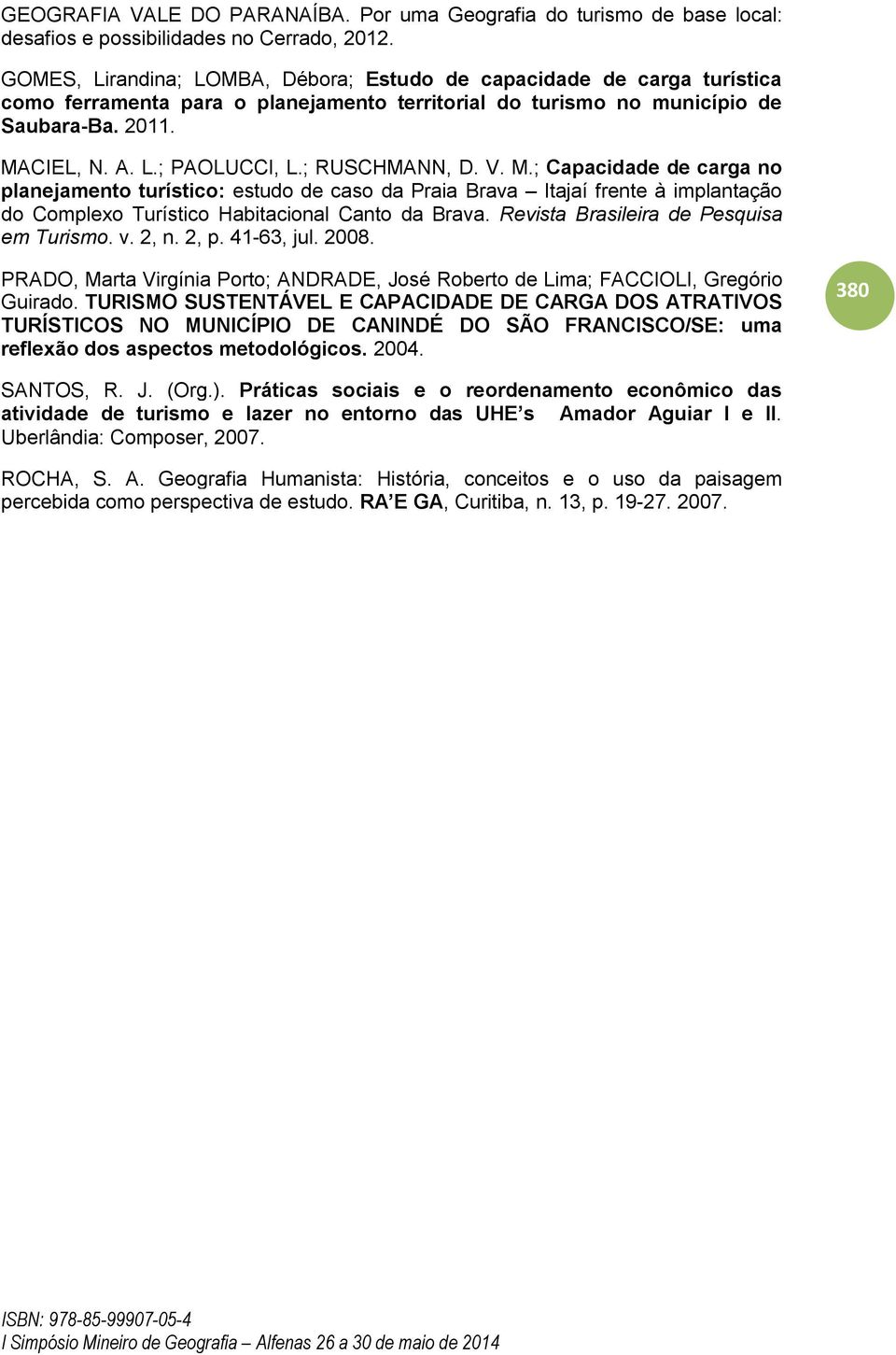 ; RUSCHMANN, D. V. M.; Capacidade de carga no planejamento turístico: estudo de caso da Praia Brava Itajaí frente à implantação do Complexo Turístico Habitacional Canto da Brava.