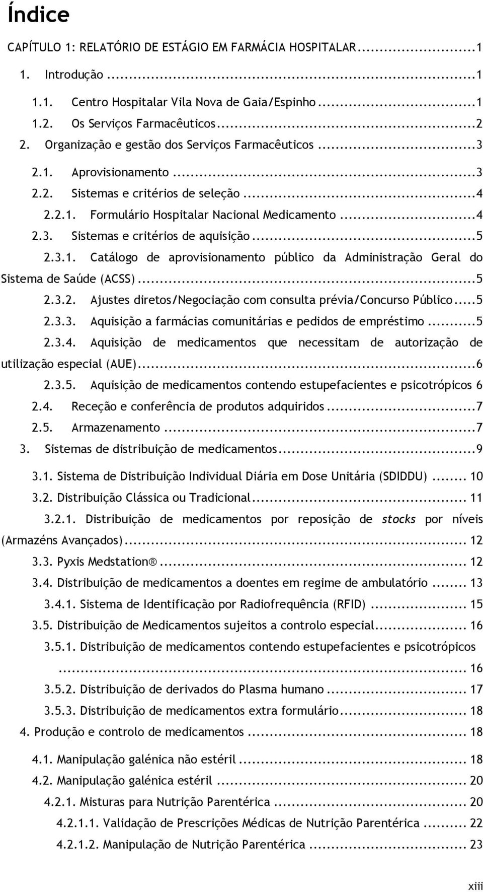 .. 5 2.3.1. Catálogo de aprovisionamento público da Administração Geral do Sistema de Saúde (ACSS)... 5 2.3.2. Ajustes diretos/negociação com consulta prévia/concurso Público... 5 2.3.3. Aquisição a farmácias comunitárias e pedidos de empréstimo.