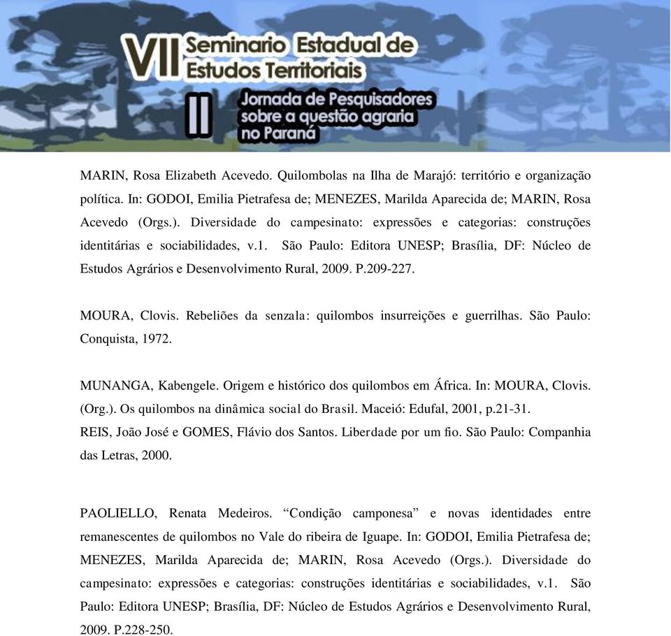 P.209-227. MOURA, Clovis. Rebeliões da senzala: quilombos insurreições e guerrilhas. São Paulo: Conquista, 1972. MUNANGA, Kabengele. Origem e histórico dos quilombos em África. In: MOURA, Clovis.