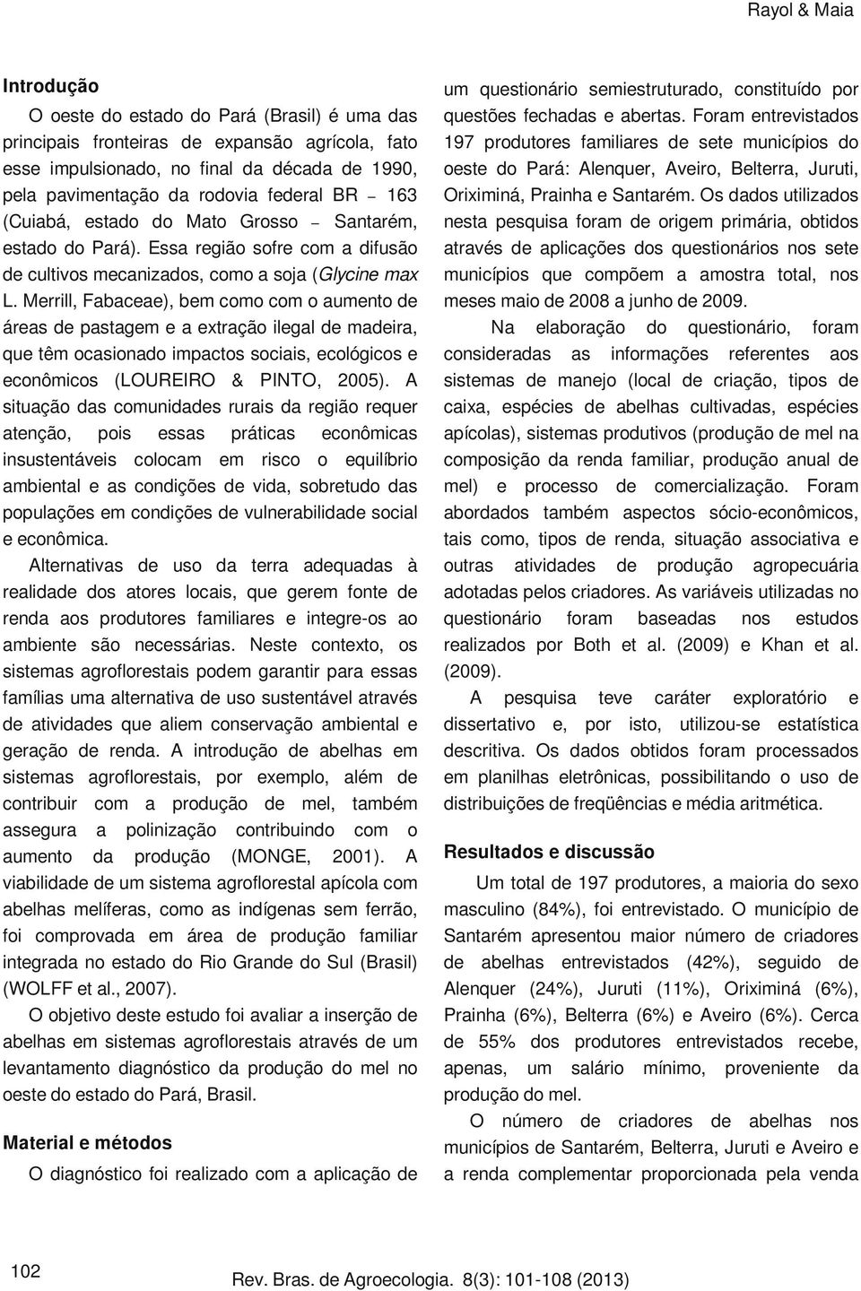 Merrill, Fabaceae), bem como com o aumento de áreas de pastagem e a extração ilegal de madeira, que têm ocasionado impactos sociais, ecológicos e econômicos (LOUREIRO & PINTO, 2005).