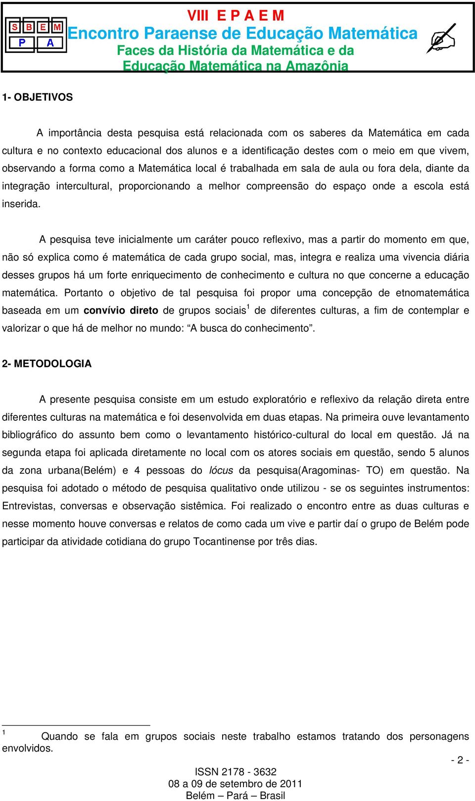 A pesquisa teve inicialmente um caráter pouco reflexivo, mas a partir do momento em que, não só explica como é matemática de cada grupo social, mas, integra e realiza uma vivencia diária desses