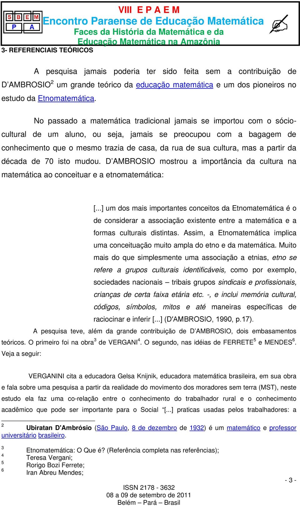 mas a partir da década de 70 isto mudou. D AMBROSIO mostrou a importância da cultura na matemática ao conceituar e a etnomatemática: [.