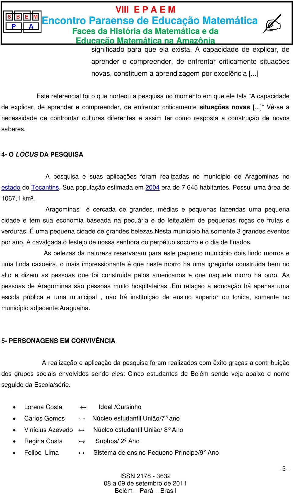 ..] Vê-se a necessidade de confrontar culturas diferentes e assim ter como resposta a construção de novos saberes.