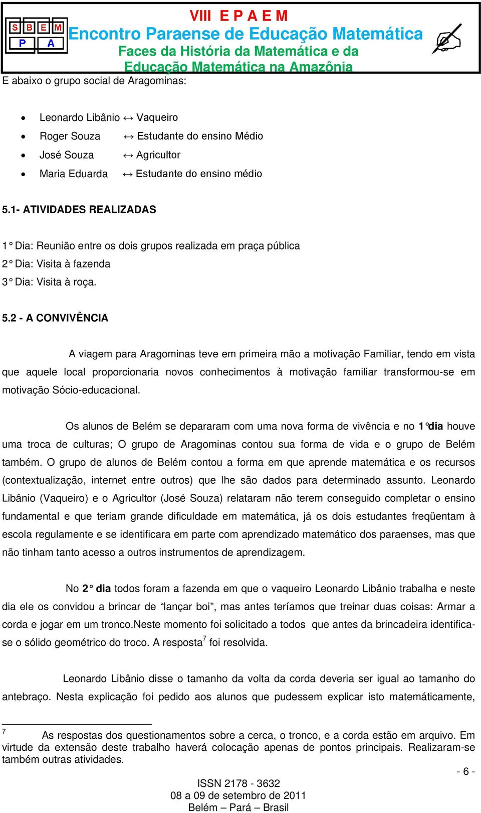 2 - A CONVIVÊNCIA A viagem para Aragominas teve em primeira mão a motivação Familiar, tendo em vista que aquele local proporcionaria novos conhecimentos à motivação familiar transformou-se em