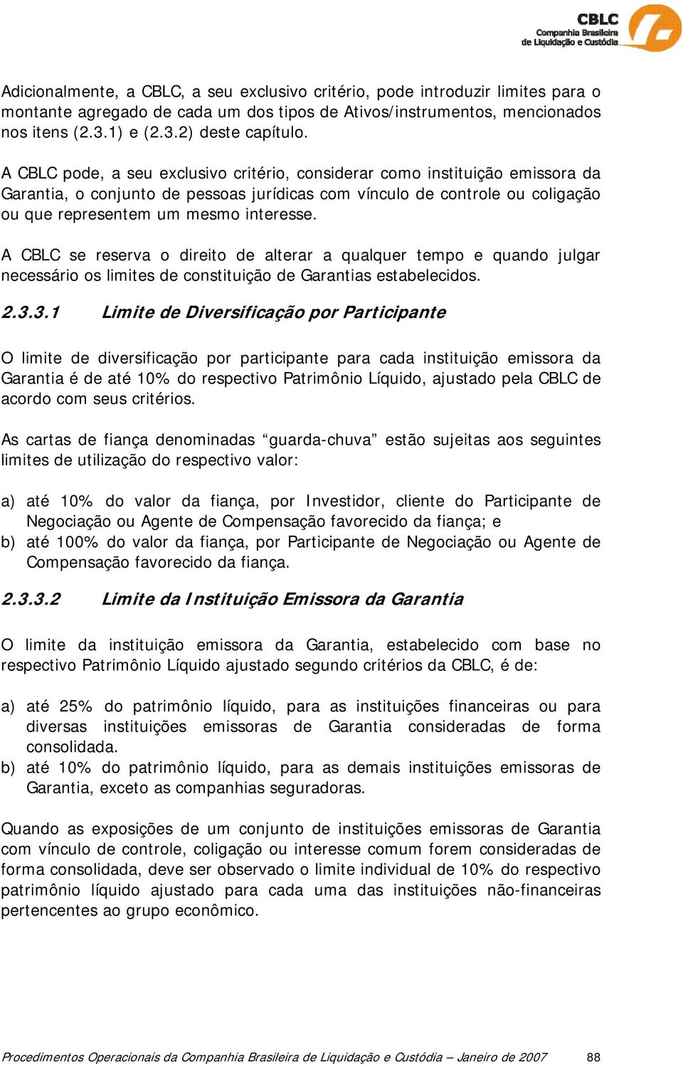 A CBLC se reserva o direito de alterar a qualquer tempo e quando julgar necessário os limites de constituição de Garantias estabelecidos. 2.3.