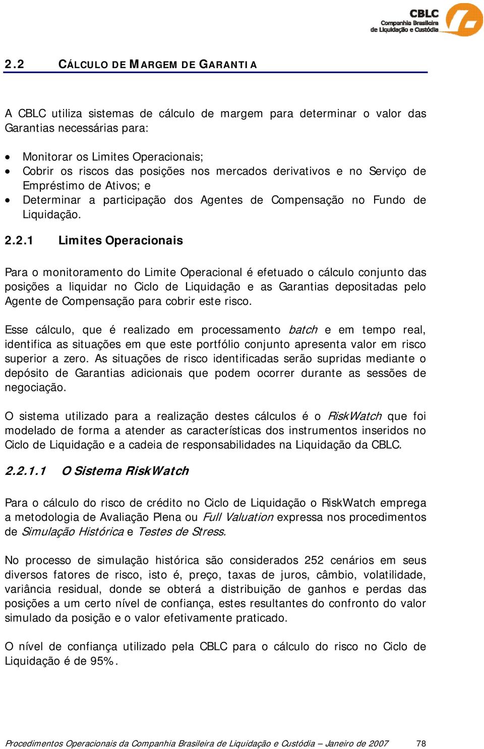 2.1 Limites Operacionais Para o monitoramento do Limite Operacional é efetuado o cálculo conjunto das posições a liquidar no Ciclo de Liquidação e as Garantias depositadas pelo Agente de Compensação