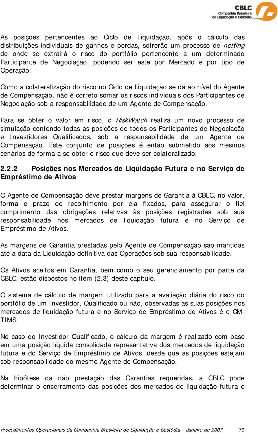 Como a colateralização do risco no Ciclo de Liquidação se dá ao nível do Agente de Compensação, não é correto somar os riscos individuais dos Participantes de Negociação sob a responsabilidade de um