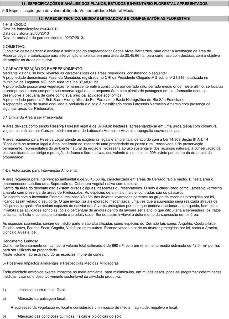 2-OBJETIVO: O objetivo deste parecer é analisar a solicitação do empreendedor Carlos Alves Bernardes, para obter a averbação da área de Reserva Legal e autorização para intervenção ambiental em uma