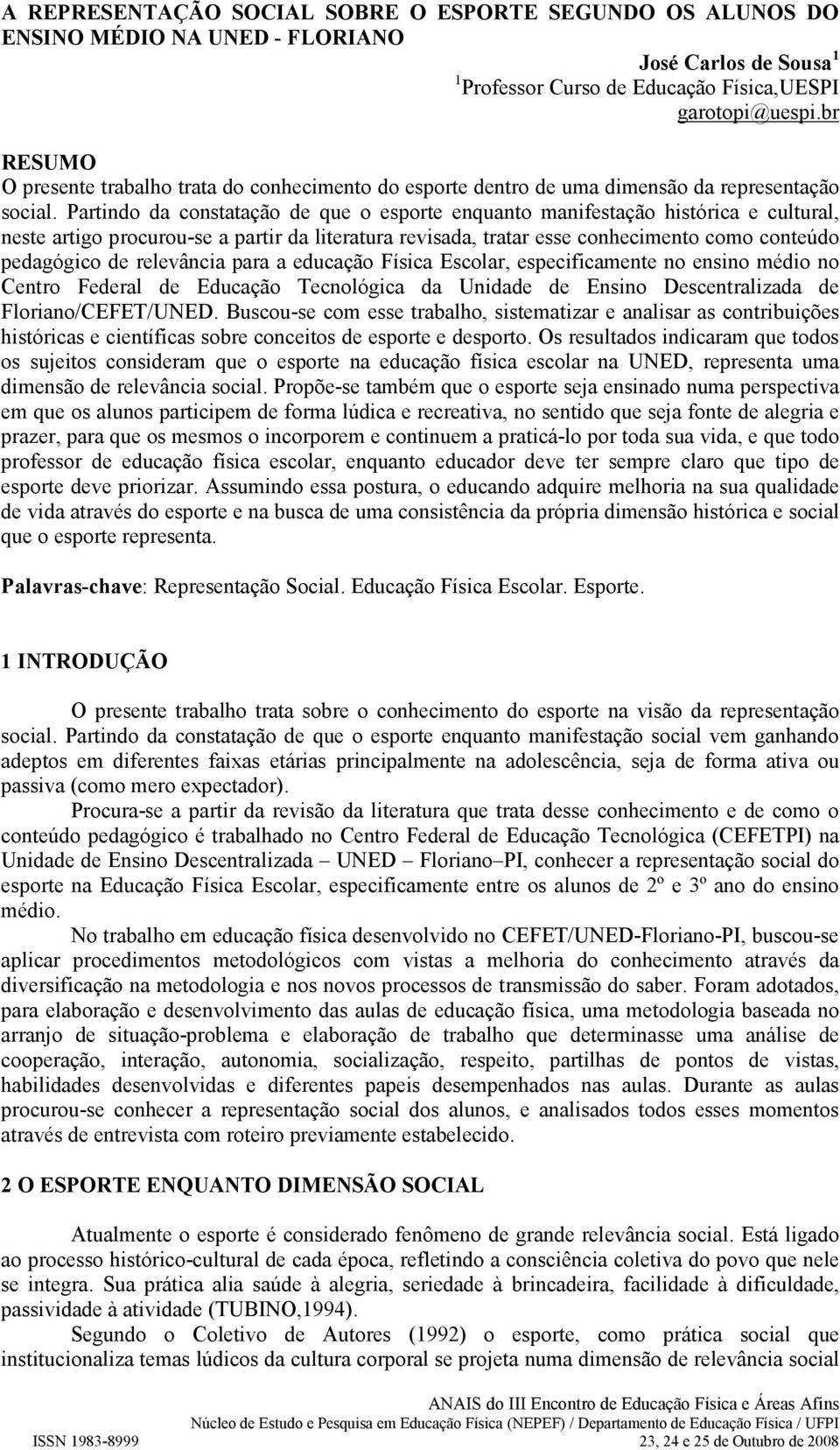 Partindo da constatação de que o esporte enquanto manifestação histórica e cultural, neste artigo procurou-se a partir da literatura revisada, tratar esse conhecimento como conteúdo pedagógico de