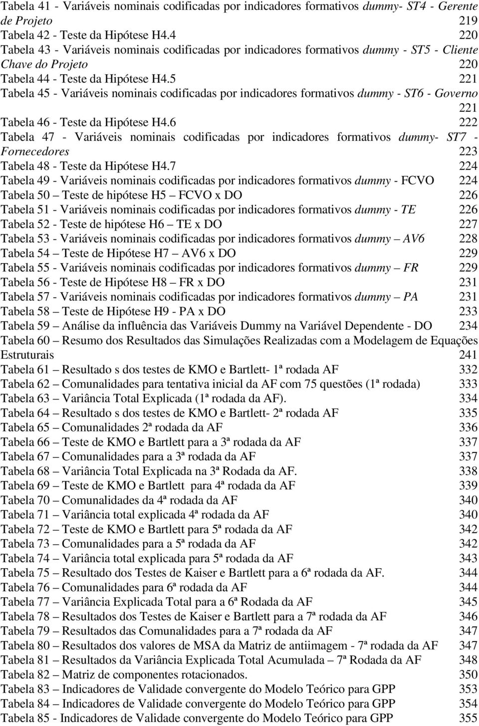 5 221 Tabela 45 - Variáveis nominais codificadas por indicadores formativos dummy - ST6 - Governo 221 Tabela 46 - Teste da Hipótese H4.