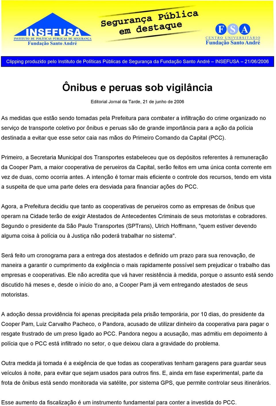 destinada a evitar que esse setor caia nas mãos do Primeiro Comando da Capital (PCC).