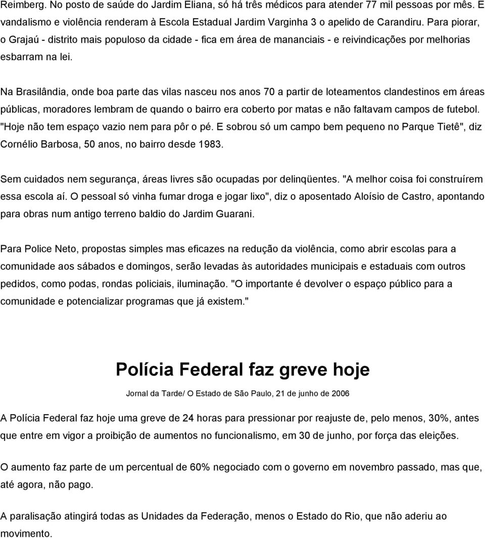 Na Brasilândia, onde boa parte das vilas nasceu nos anos 70 a partir de loteamentos clandestinos em áreas públicas, moradores lembram de quando o bairro era coberto por matas e não faltavam campos de