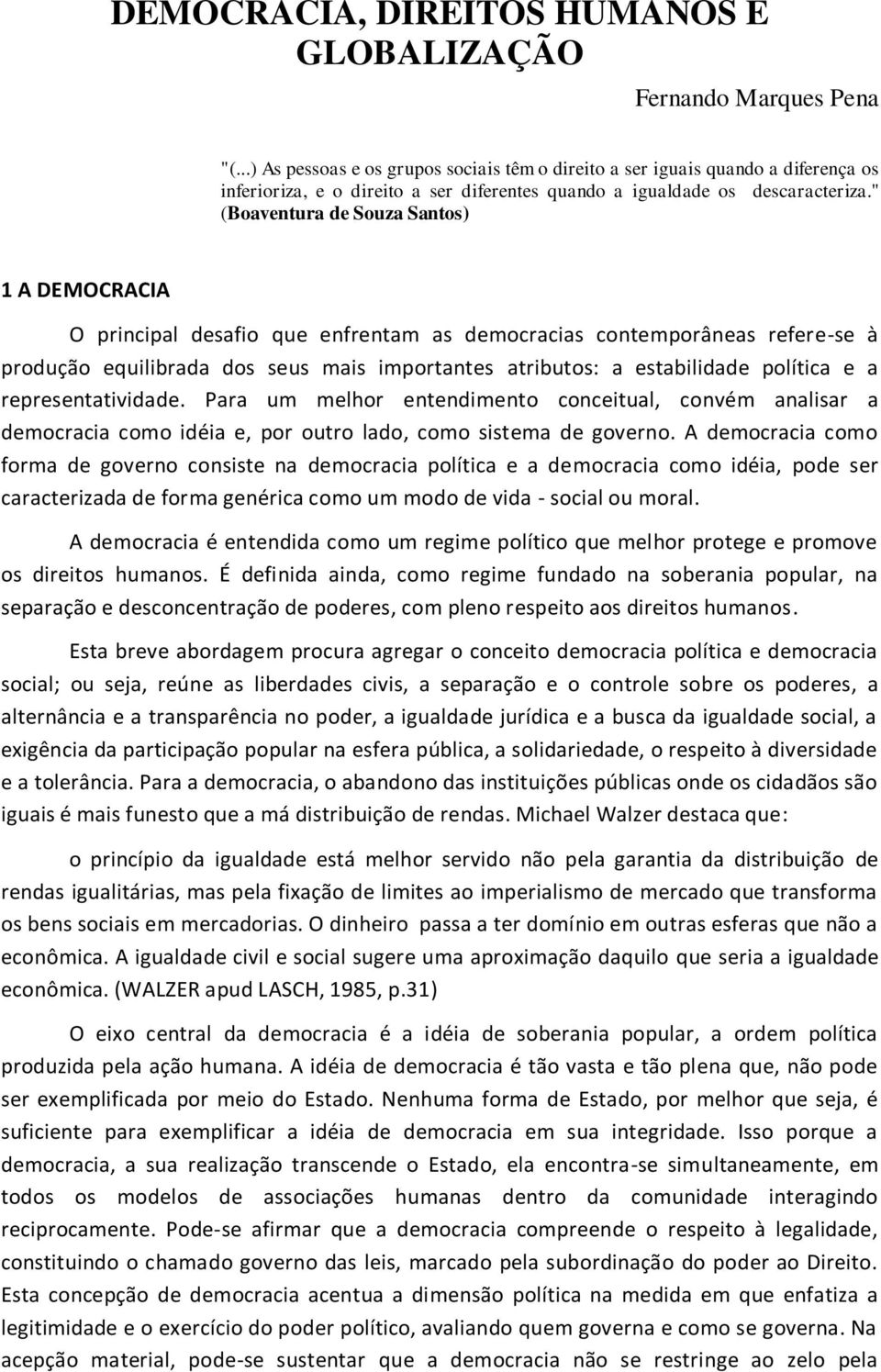 " (Boaventura de Souza Santos) 1 A DEMOCRACIA O principal desafio que enfrentam as democracias contemporâneas refere-se à produção equilibrada dos seus mais importantes atributos: a estabilidade