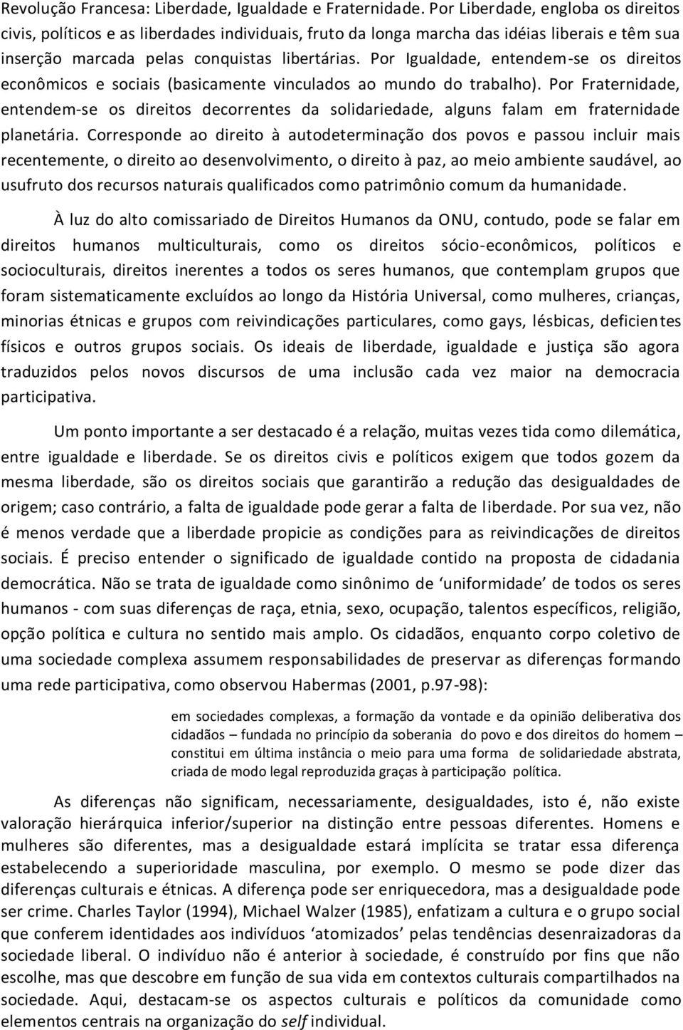 Por Igualdade, entendem-se os direitos econômicos e sociais (basicamente vinculados ao mundo do trabalho).