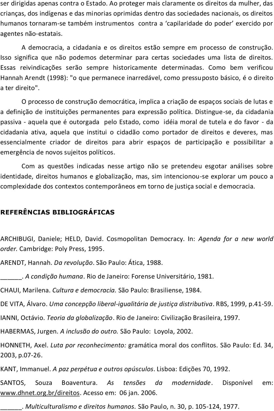 capilaridade do poder exercido por agentes não-estatais. A democracia, a cidadania e os direitos estão sempre em processo de construção.