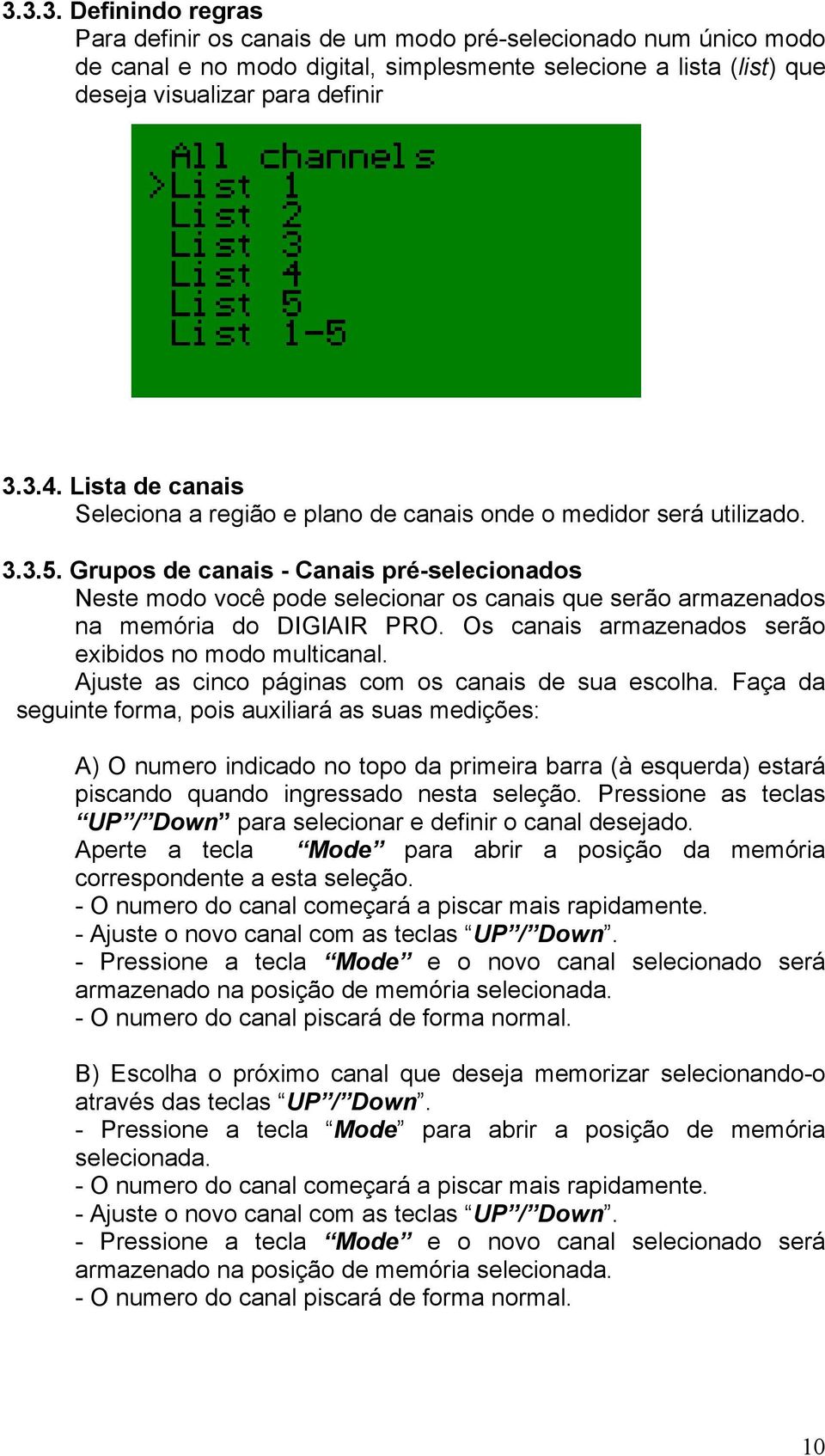 Grupos de canais - Canais pré-selecionados Neste modo você pode selecionar os canais que serão armazenados na memória do DIGIAIR PRO. Os canais armazenados serão exibidos no modo multicanal.