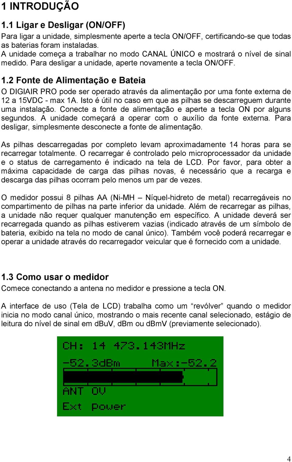 2 Fonte de Alimentação e Bateia O DIGIAIR PRO pode ser operado através da alimentação por uma fonte externa de 12 a 15VDC - max 1A.