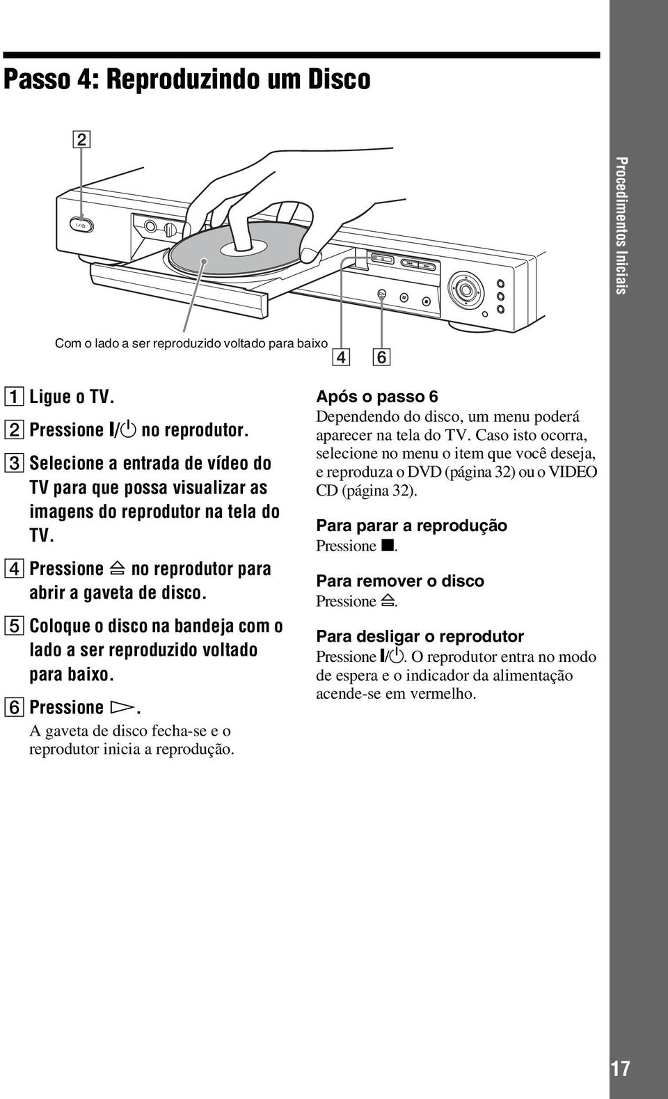 E Coloque o disco na bandeja com o lado a ser reproduzido voltado para baixo. F Pressione H. A gaveta de disco fecha-se e o reprodutor inicia a reprodução.