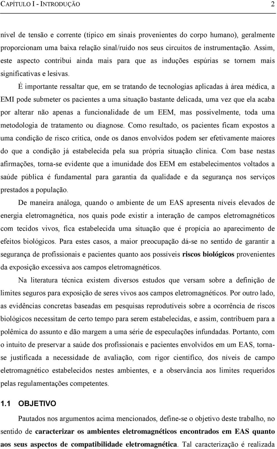 É importante ressaltar que, em se tratando de tecnologias aplicadas à área médica, a EMI pode submeter os pacientes a uma situação bastante delicada, uma vez que ela acaba por alterar não apenas a