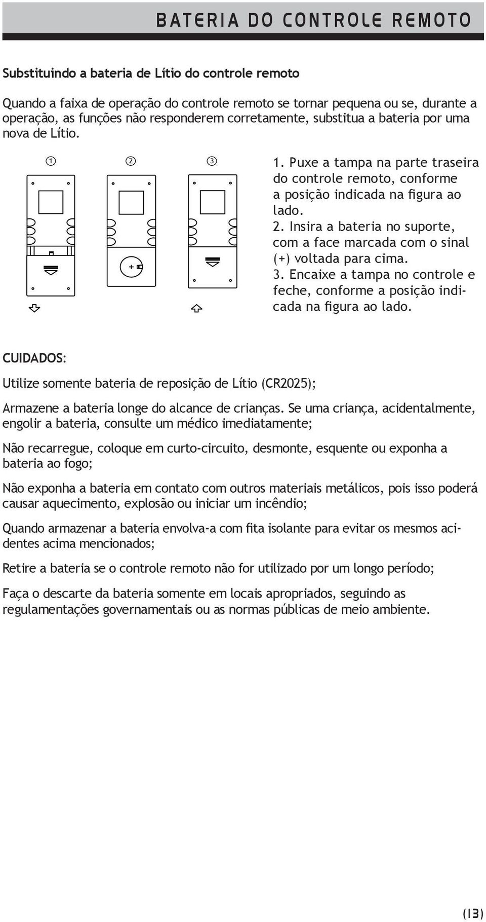 3. Encaixe a tampa no controle e feche, conforme a posição indicada na figura ao lado.