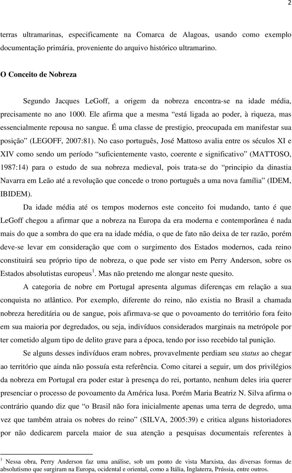 Ele afirma que a mesma está ligada ao poder, à riqueza, mas essencialmente repousa no sangue. É uma classe de prestigio, preocupada em manifestar sua posição (LEGOFF, 2007:81).