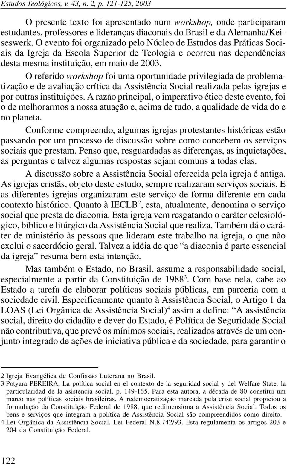 O referido workshop foi uma oportunidade privilegiada de problematização e de avaliação crítica da Assistência Social realizada pelas igrejas e por outras instituições.