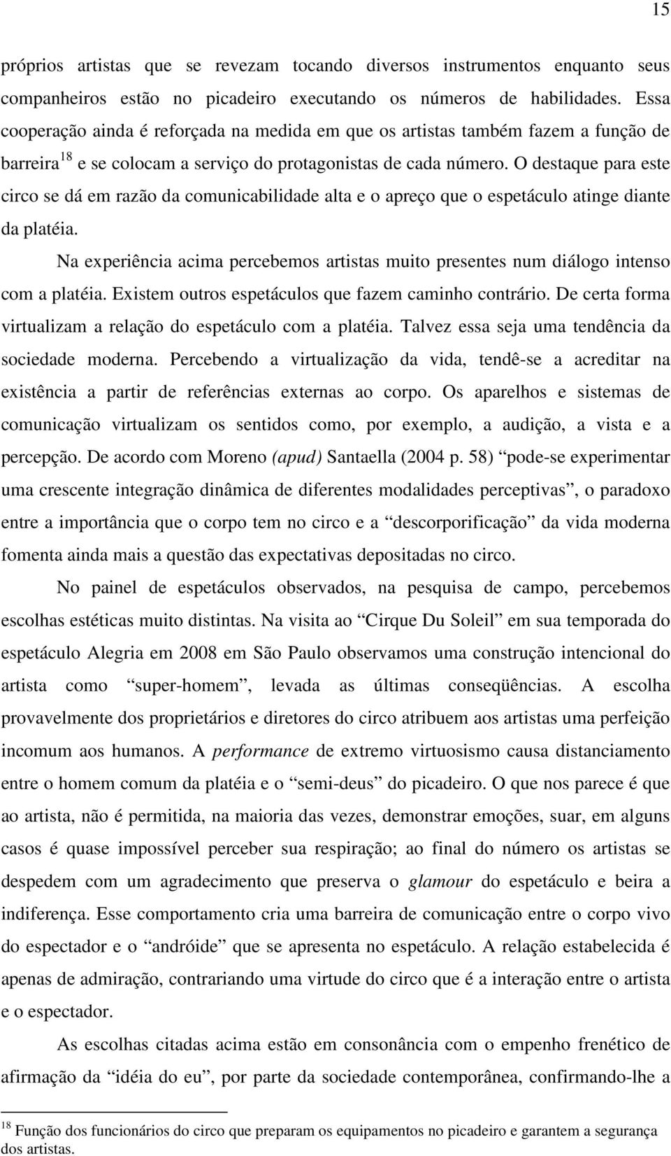 O destaque para este circo se dá em razão da comunicabilidade alta e o apreço que o espetáculo atinge diante da platéia.