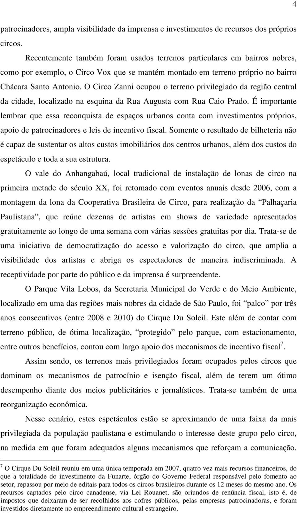 O Circo Zanni ocupou o terreno privilegiado da região central da cidade, localizado na esquina da Rua Augusta com Rua Caio Prado.