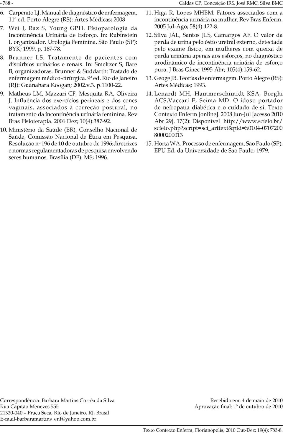 Brunner & Suddarth: Tratado de enfermagem médico-cirúrgica. 9ª ed. Rio de Janeiro (RJ): Guanabara Koogan; 2002.v.3. p.1100-22. 9. Matheus LM, Mazzari CF, Mesquita RA, Oliveira J.