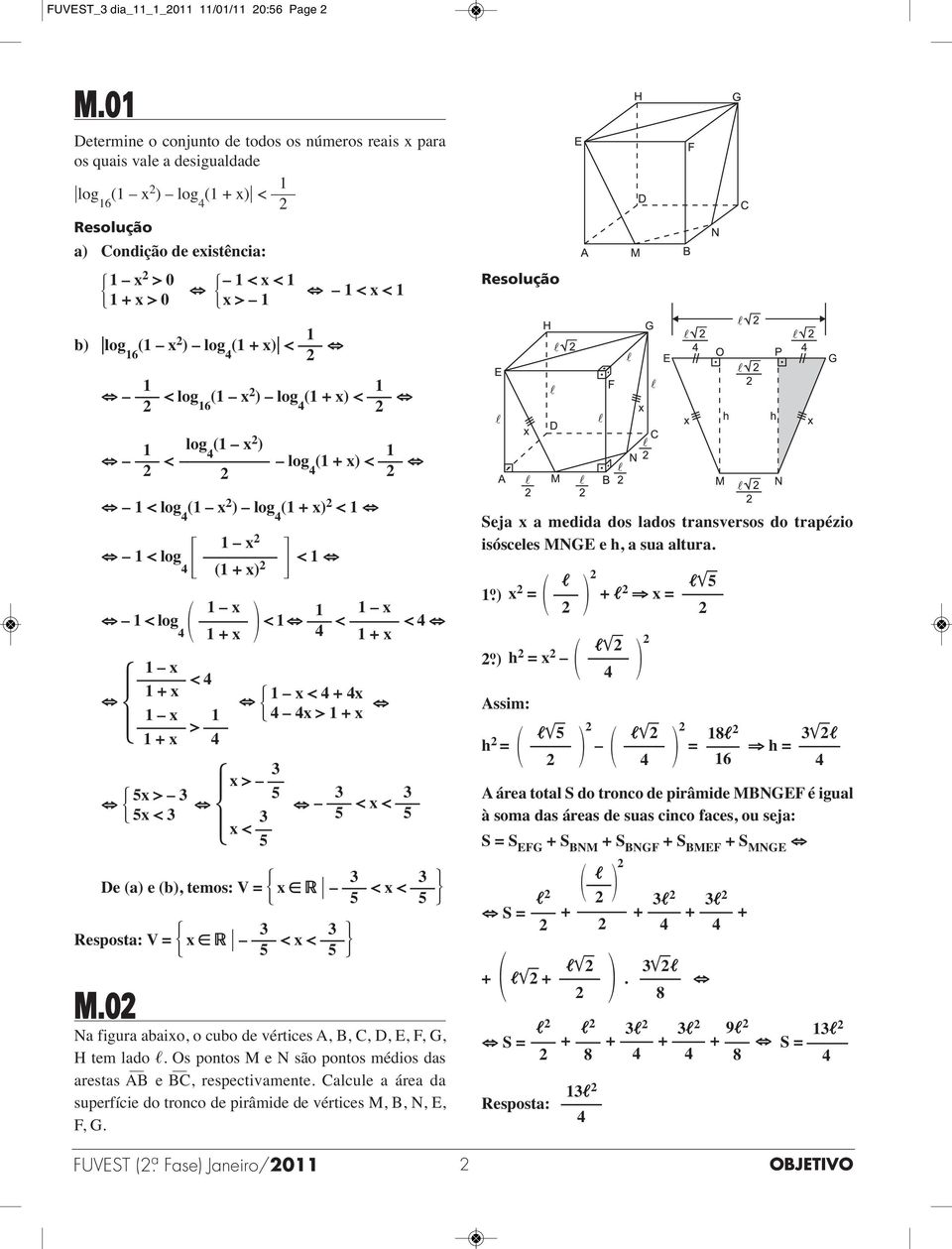 < log ( x ) log ( + x) < 6 4 log ( x ) 4 < log ( + x) < 4 < log 4 ( x ) log 4 ( + x) < < log 4 x ( + x) < < log < < < 4 4 x x + x 4 + x x < 4 + x x x < 4 + 4x 4 4x > + x > + x 4 3 5x > 3 x > 5 3 3 <