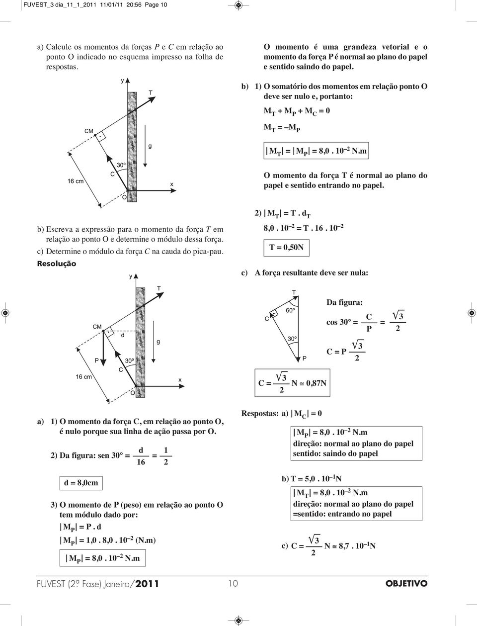 b) ) O somatório dos momentos em relação ponto O deve ser nulo e, portanto: M T + M P + M C = 0 M T = M P M T = M P = 8,0. 0 N.