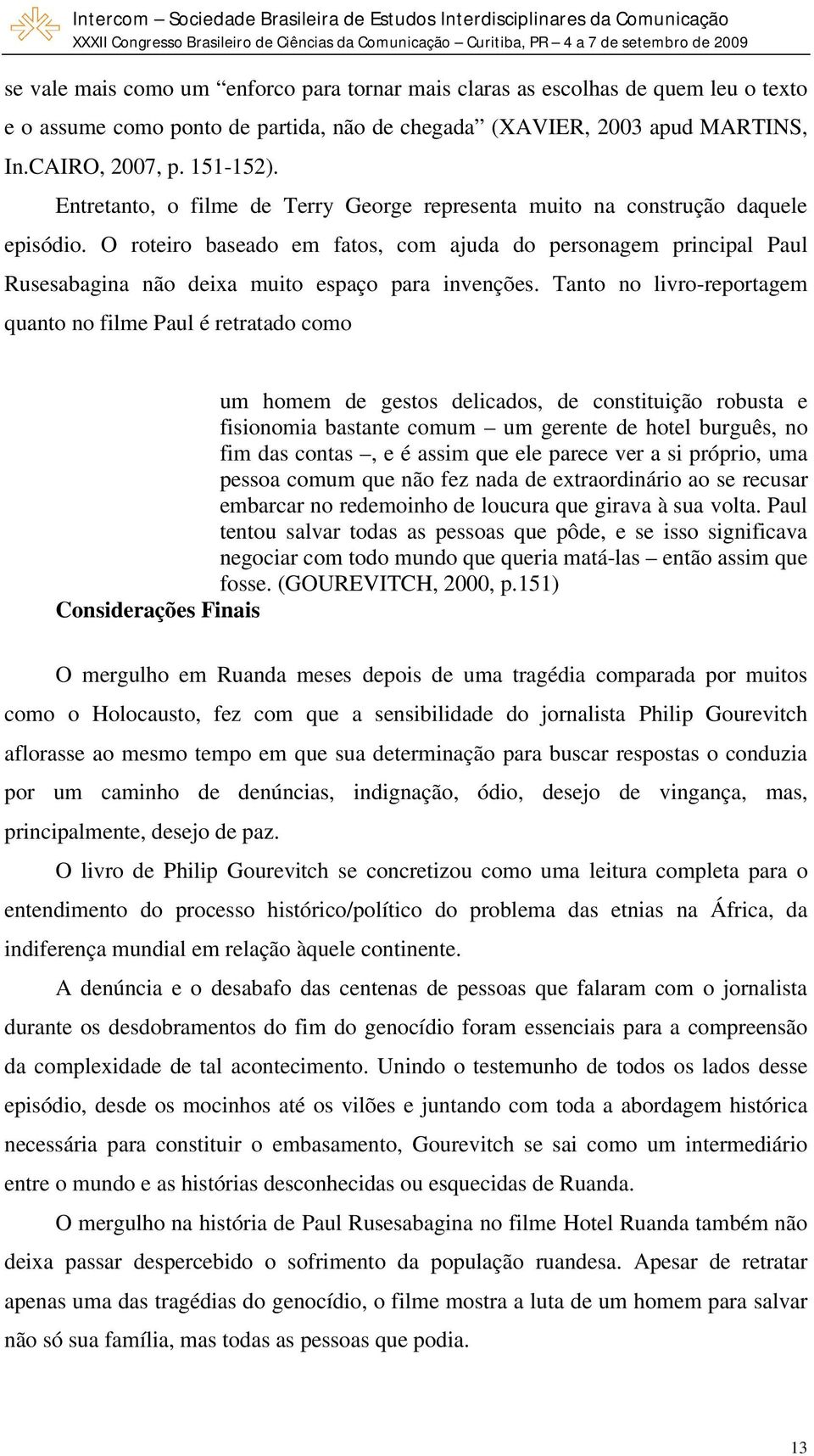 O roteiro baseado em fatos, com ajuda do personagem principal Paul Rusesabagina não deixa muito espaço para invenções.