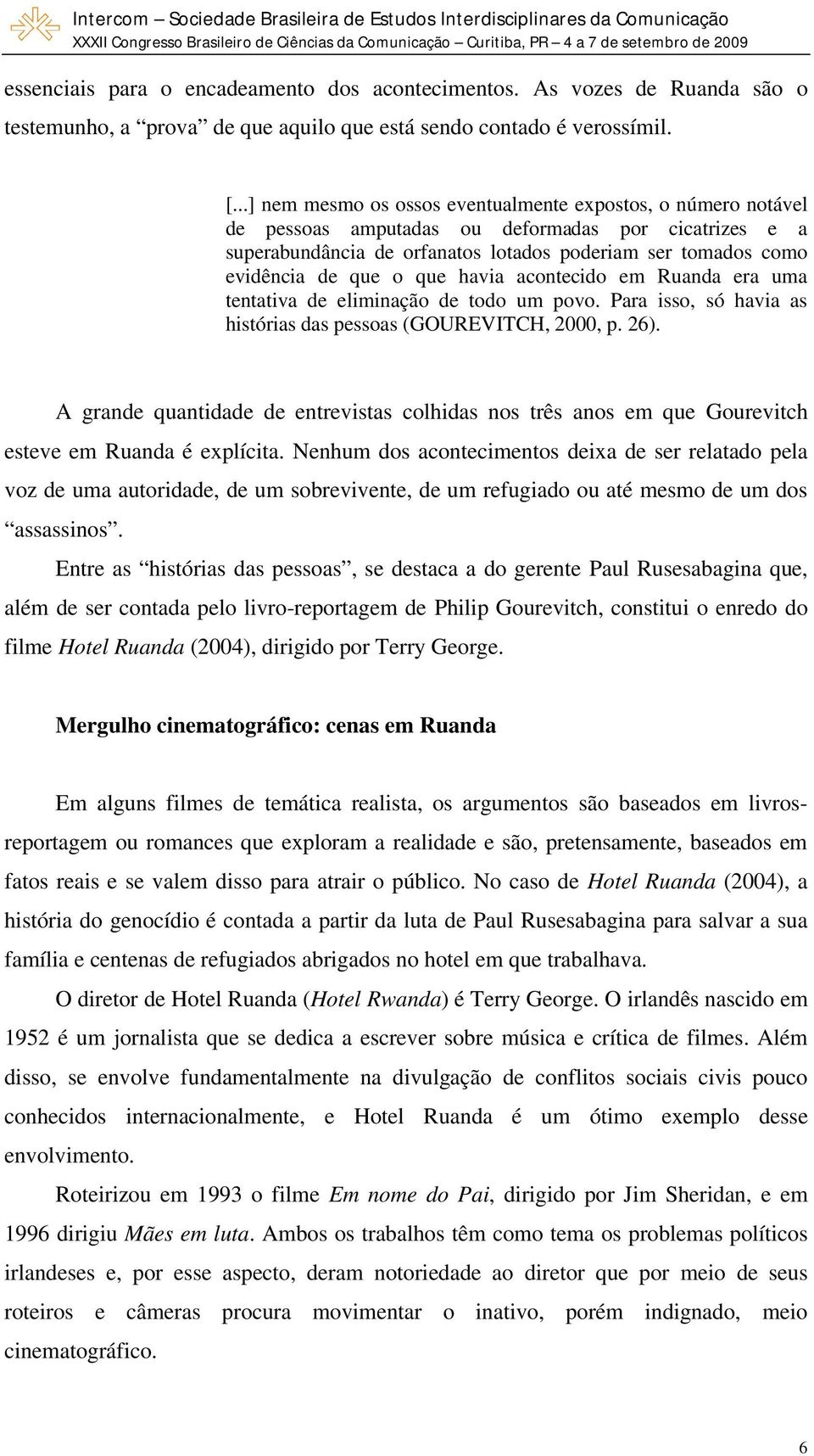 que havia acontecido em Ruanda era uma tentativa de eliminação de todo um povo. Para isso, só havia as histórias das pessoas (GOUREVITCH, 2000, p. 26).