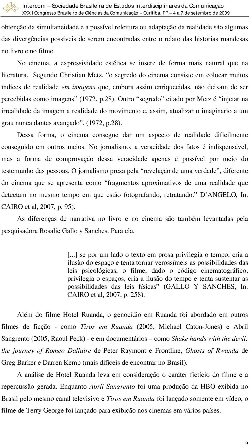 Segundo Christian Metz, o segredo do cinema consiste em colocar muitos índices de realidade em imagens que, embora assim enriquecidas, não deixam de ser percebidas como imagens (1972, p.28).