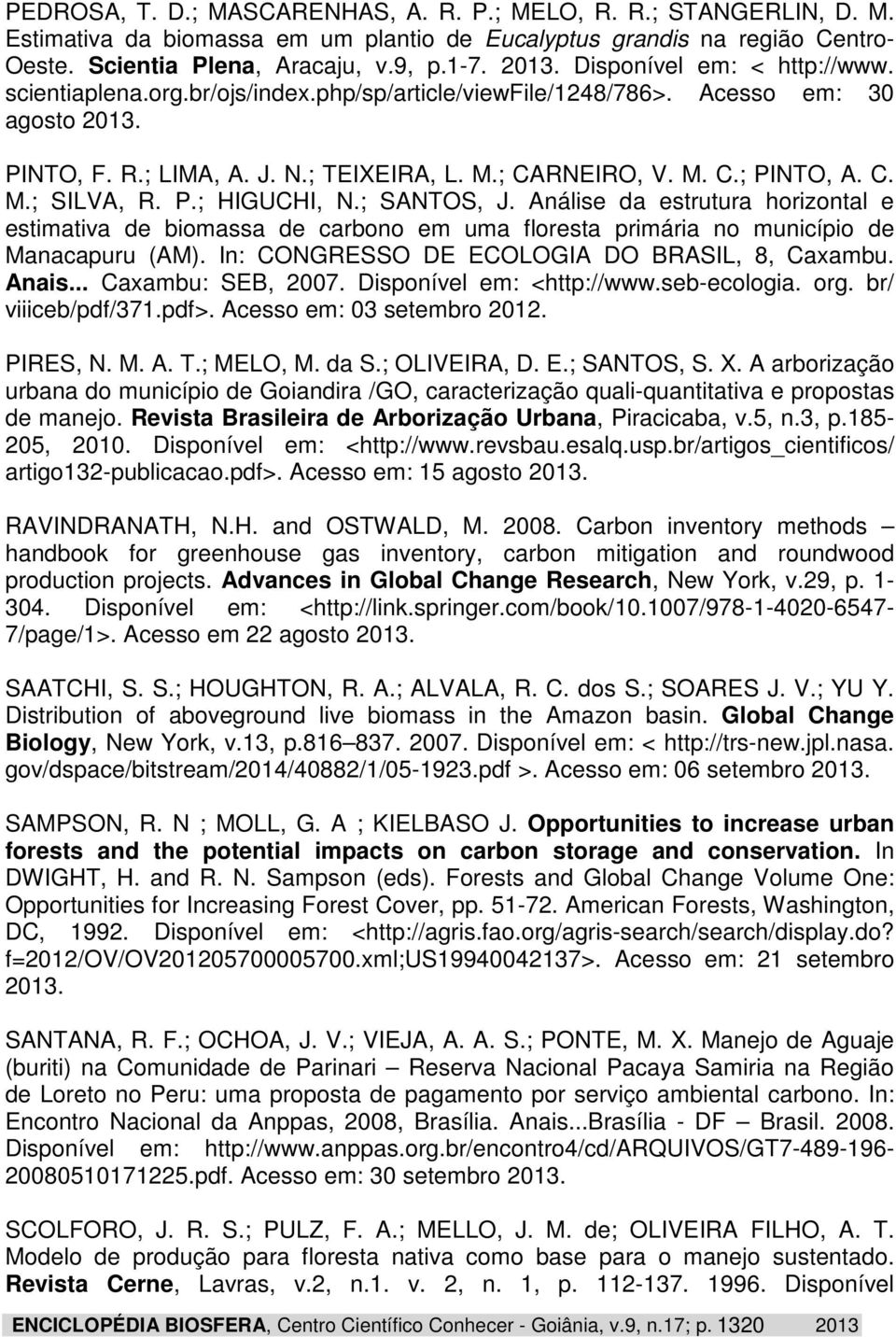 C. M.; SILVA, R. P.; HIGUCHI, N.; SANTOS, J. Análise da estrutura horizontal e estimativa de biomassa de carbono em uma floresta primária no município de Manacapuru (AM).