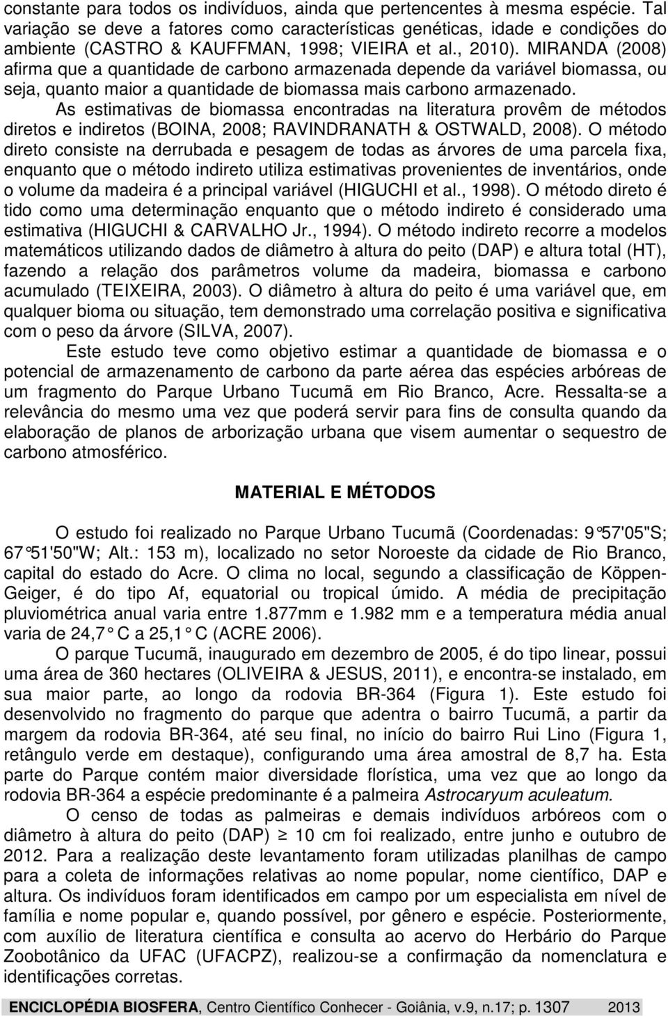 MIRANDA (2008) afirma que a quantidade de carbono armazenada depende da variável biomassa, ou seja, quanto maior a quantidade de biomassa mais carbono armazenado.