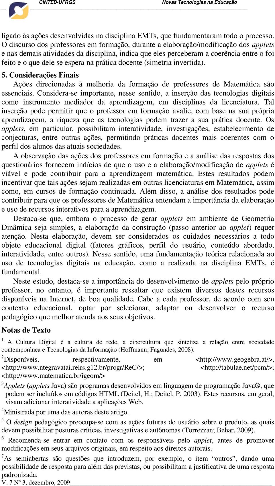 espera na prática docente (simetria invertida). 5. Considerações Finais Ações direcionadas à melhoria da formação de professores de Matemática são essenciais.