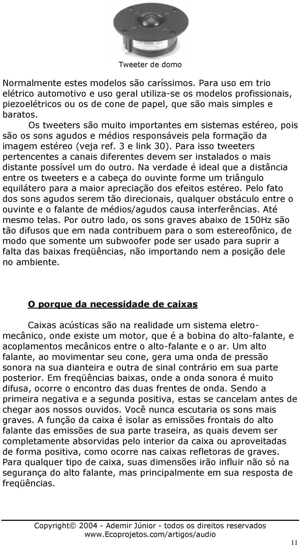 Os tweeters são muito importantes em sistemas estéreo, pois são os sons agudos e médios responsáveis pela formação da imagem estéreo (veja ref. 3 e link 30).