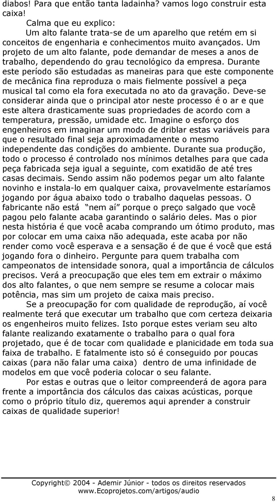 Um projeto de um alto falante, pode demandar de meses a anos de trabalho, dependendo do grau tecnológico da empresa.