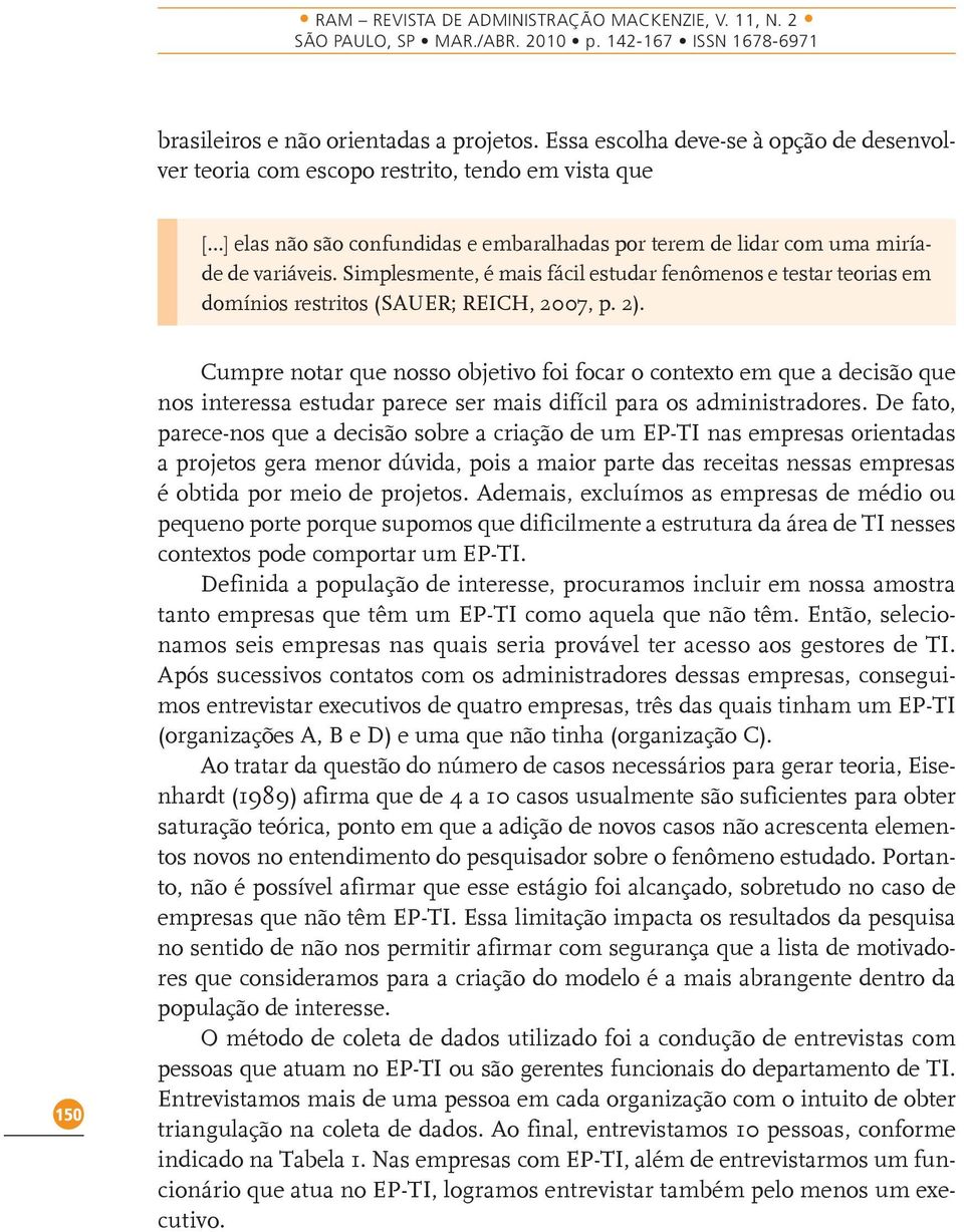 2). 150 Cumpre notar que nosso objetivo foi focar o contexto em que a decisão que nos interessa estudar parece ser mais difícil para os administradores.