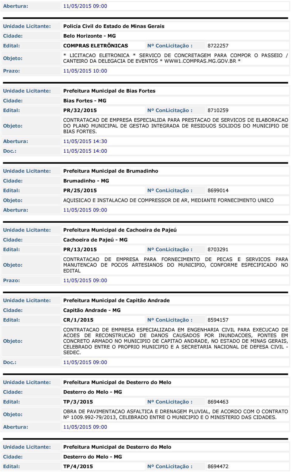 BR * Prazo: 11/05/2015 10:00 Prefeitura Municipal de Bias Fortes Bias Fortes - MG Edital: PR/32/2015 Nº ConLicitação : 8710259 CONTRATACAO DE EMPRESA ESPECIALIDA PARA PRESTACAO DE SERVICOS DE