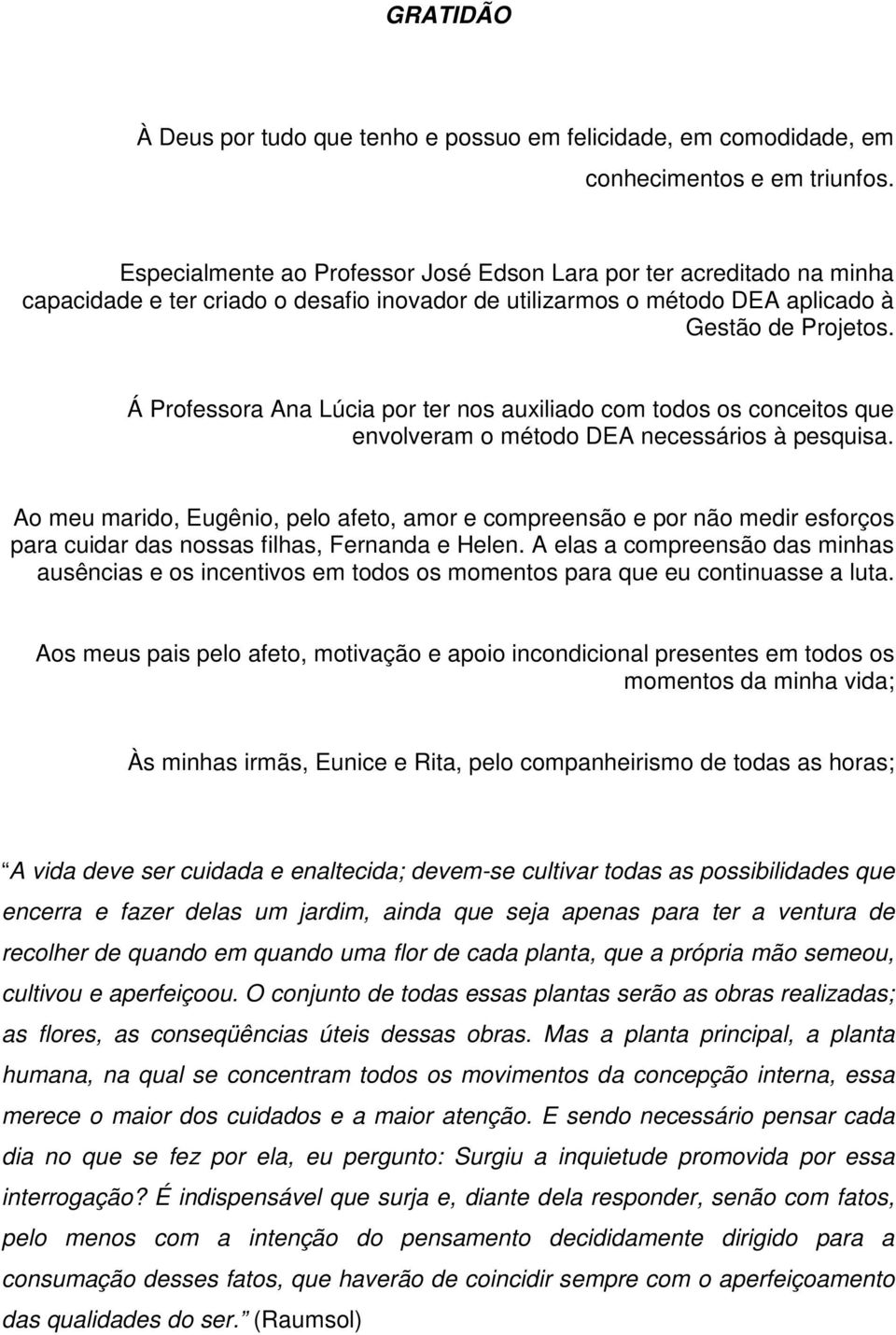 Á Professora Ana Lúcia por ter nos auxiliado com todos os conceitos que envolveram o método DEA necessários à pesquisa.