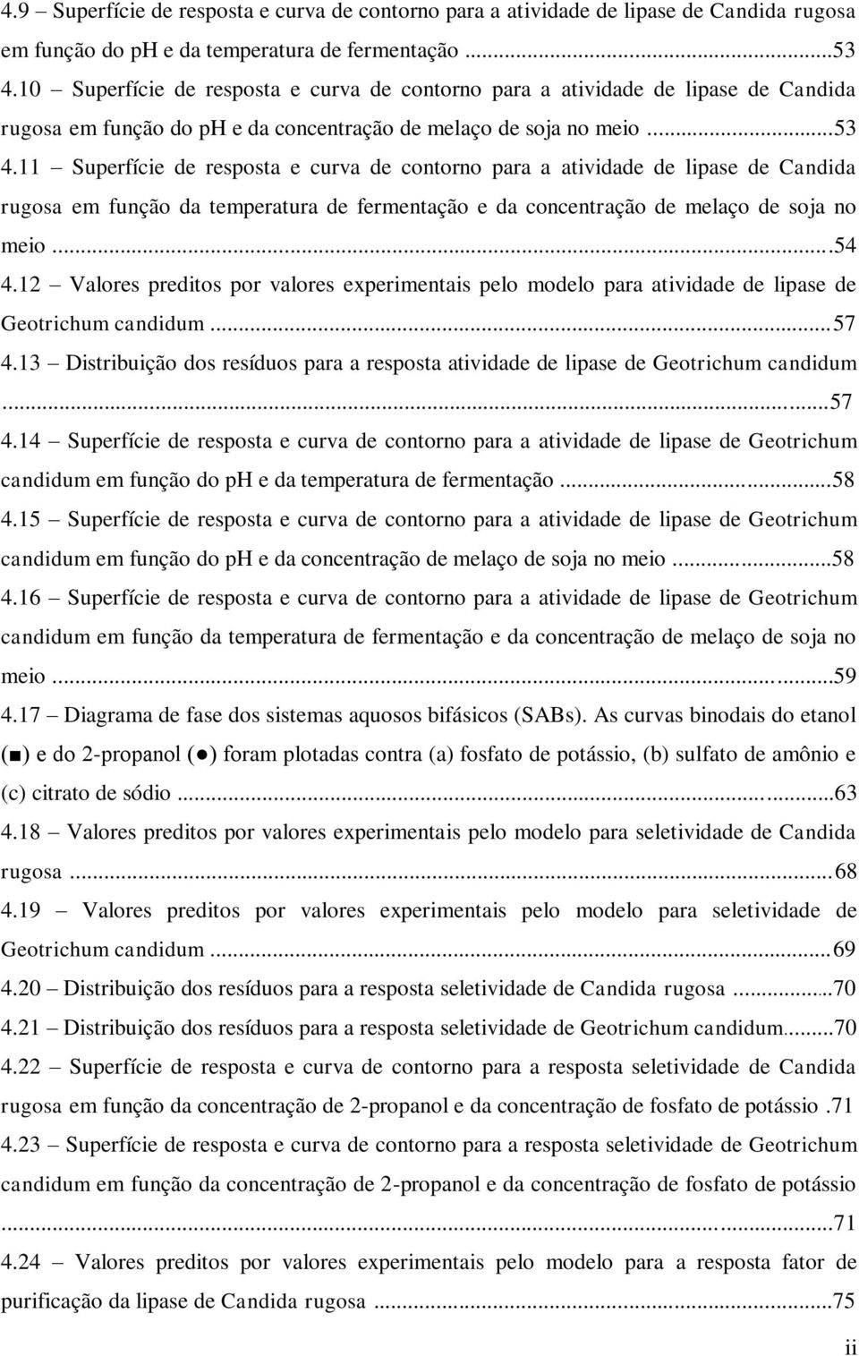 11 Superfície de resposta e curva de contorno para a atividade de lipase de Candida rugosa em função da temperatura de fermentação e da concentração de melaço de soja no meio...54 4.