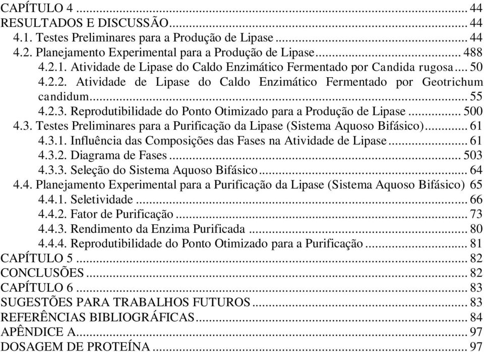 .. 61 4.3.1. Influência das Composições das Fases na Atividade de Lipase... 61 4.3.2. Diagrama de Fases... 503 4.3.3. Seleção do Sistema Aquoso Bifásico... 64 4.4. Planejamento Experimental para a Purificação da Lipase (Sistema Aquoso Bifásico) 65 4.