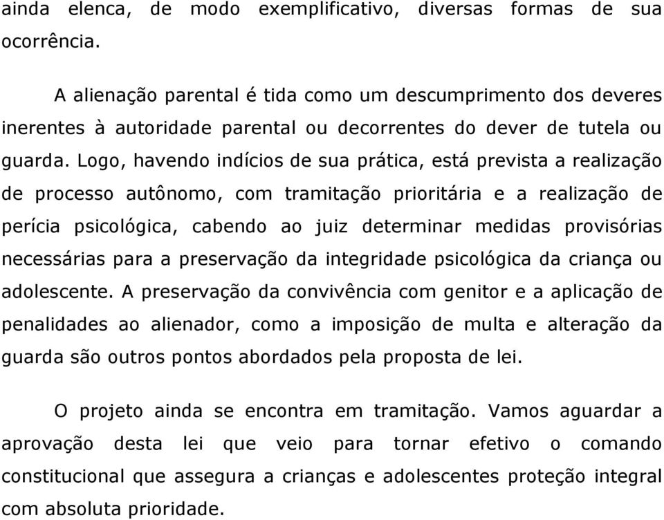 Logo, havendo indícios de sua prática, está prevista a realização de processo autônomo, com tramitação prioritária e a realização de perícia psicológica, cabendo ao juiz determinar medidas