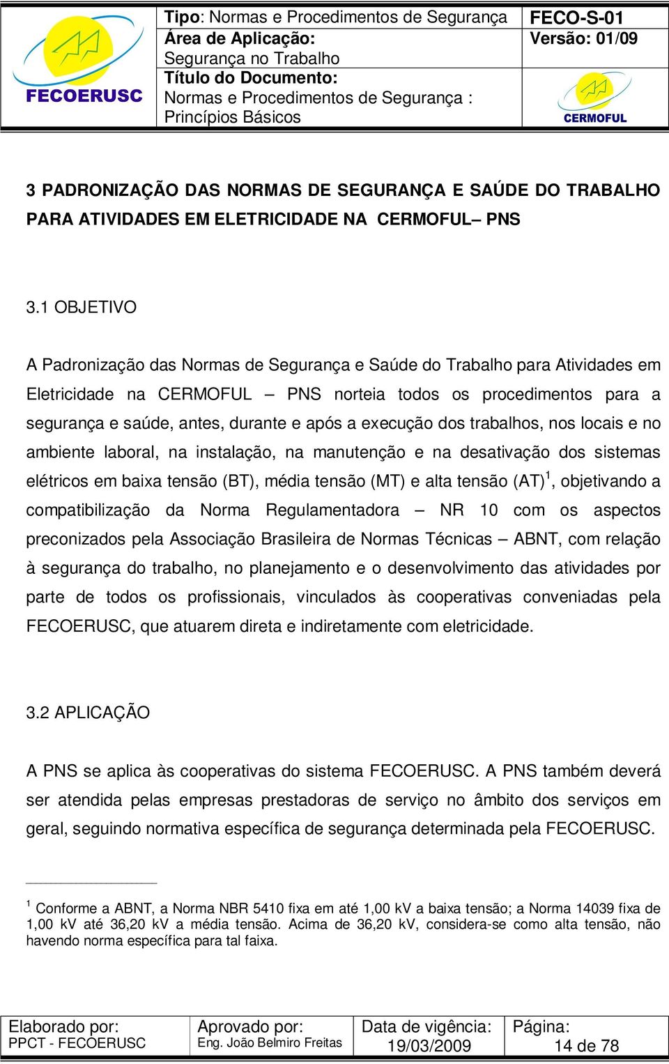 execução dos trabalhos, nos locais e no ambiente laboral, na instalação, na manutenção e na desativação dos sistemas elétricos em baixa tensão (BT), média tensão (MT) e alta tensão (AT) 1,