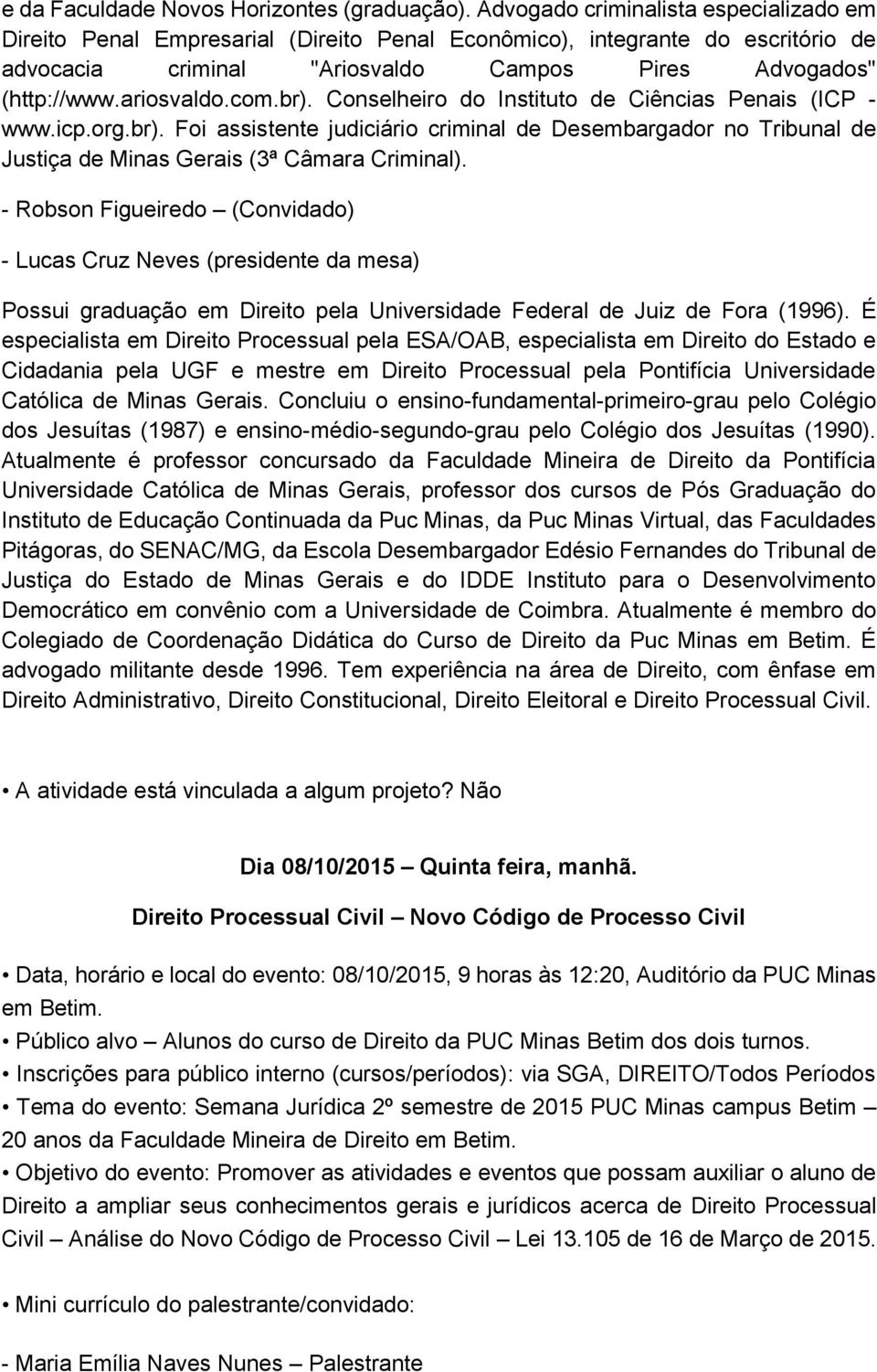 com.br). Conselheiro do Instituto de Ciências Penais (ICP - www.icp.org.br). Foi assistente judiciário criminal de Desembargador no Tribunal de Justiça de Minas Gerais (3ª Câmara Criminal).