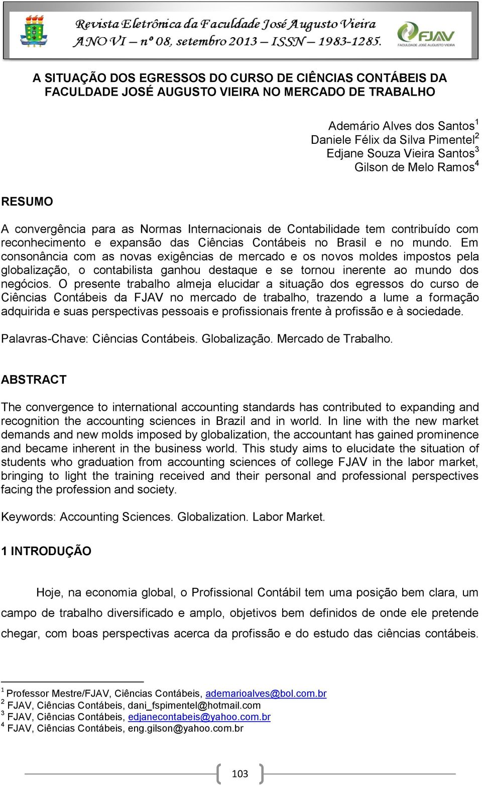 Em consonância com as novas exigências de mercado e os novos moldes impostos pela globalização, o contabilista ganhou destaque e se tornou inerente ao mundo dos negócios.