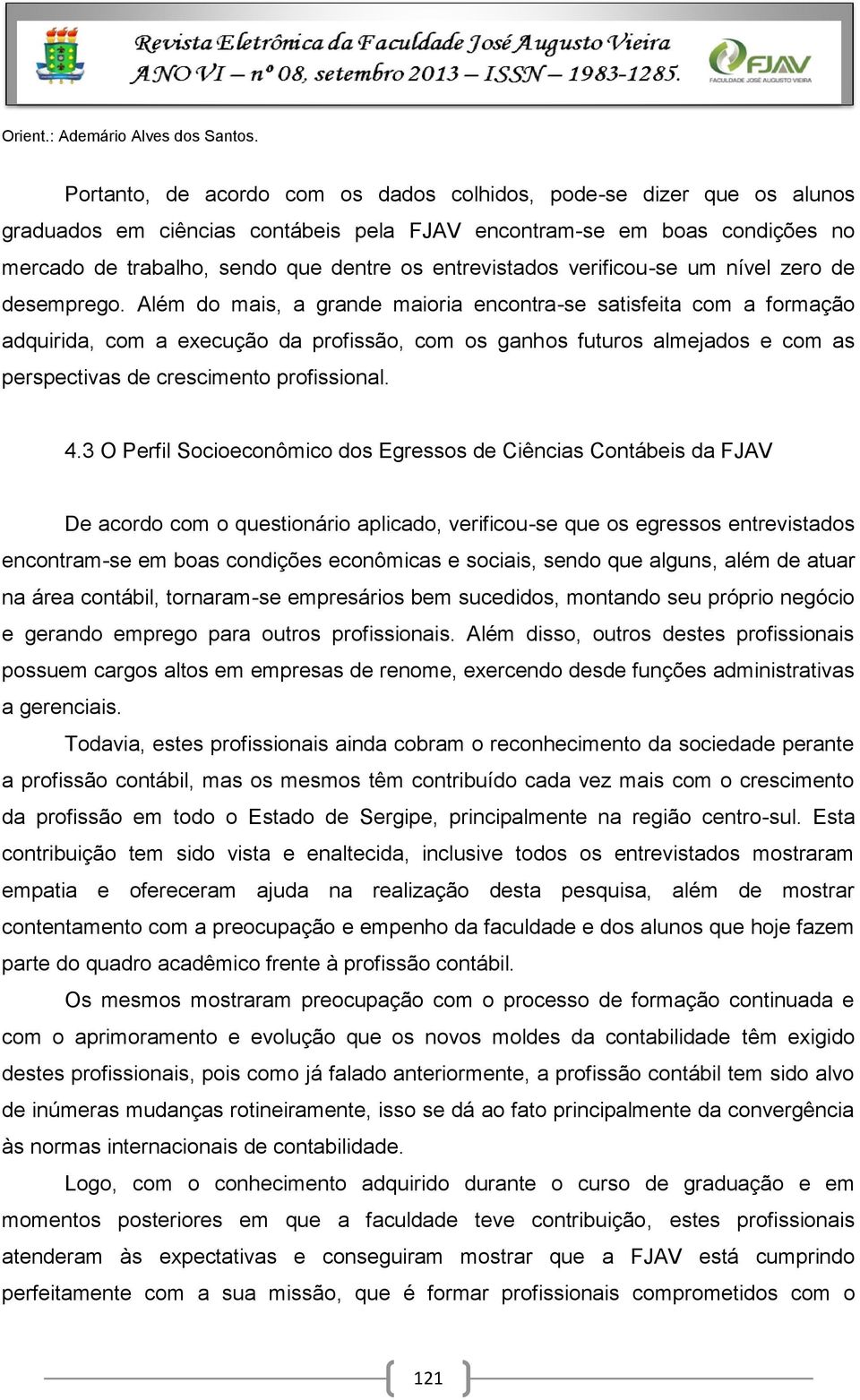 entrevistados verificou-se um nível zero de desemprego.