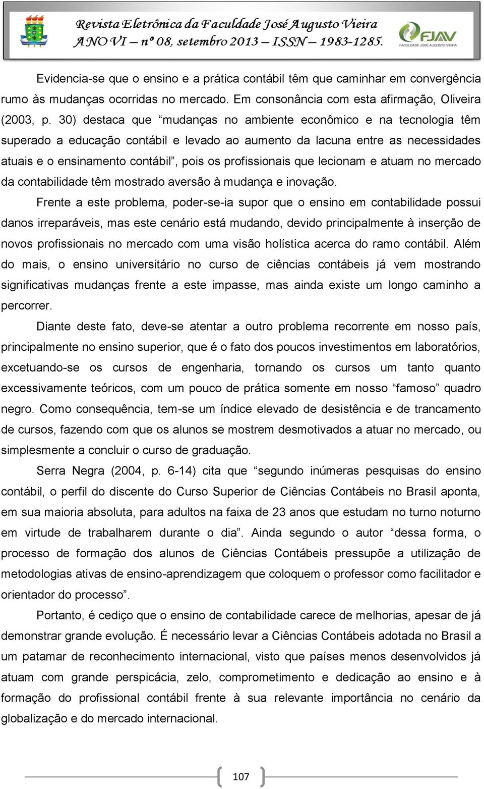 profissionais que lecionam e atuam no mercado da contabilidade têm mostrado aversão à mudança e inovação.